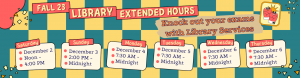 Finals Week Extended Hours: Saturday December 2: Noon to 4 PM; Sunday December 3: 2 PM to Midnight; Monday through Thursday December 4 through 6: 7:30 AM to Midnight.